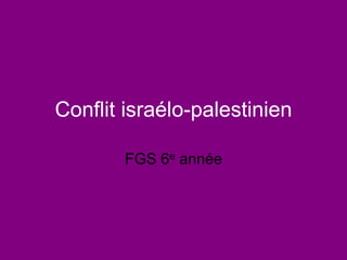 Conflit israélo-palestinien
FGS 6e année
 