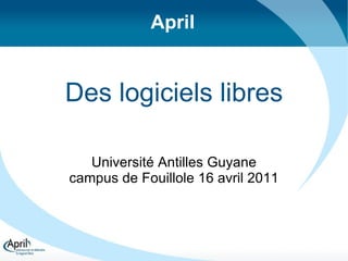 Des logiciels libres Université Antilles Guyane campus de Fouillole 16 avril 2011 April 