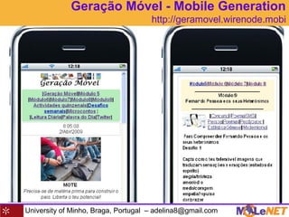 University of Minho, Braga, Portugal – adelina8@gmail.com
Geração Móvel - Mobile Generation
http://geramovel.wirenode.mobi
 