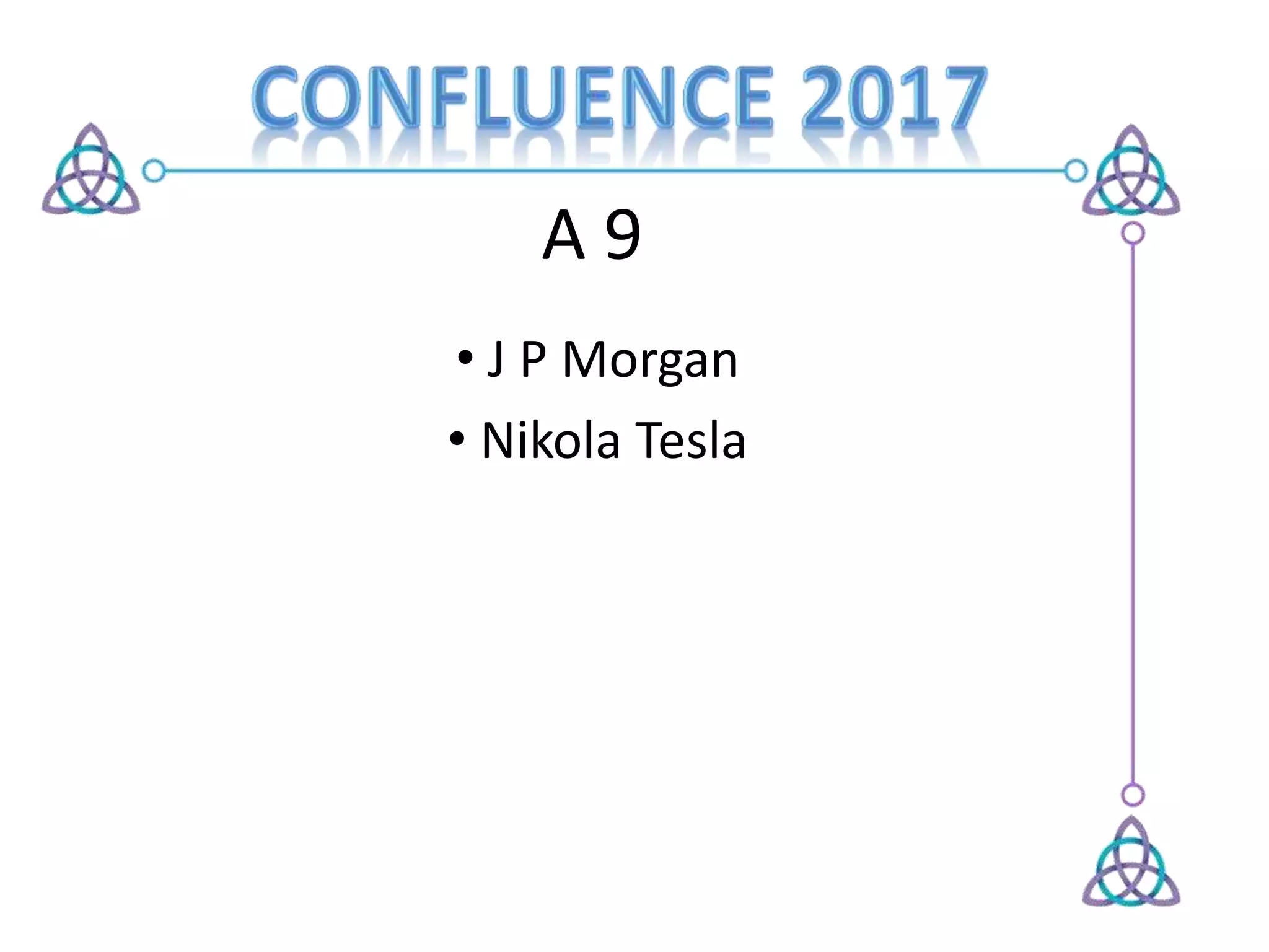 A 9
• J P Morgan
• Nikola Tesla
 