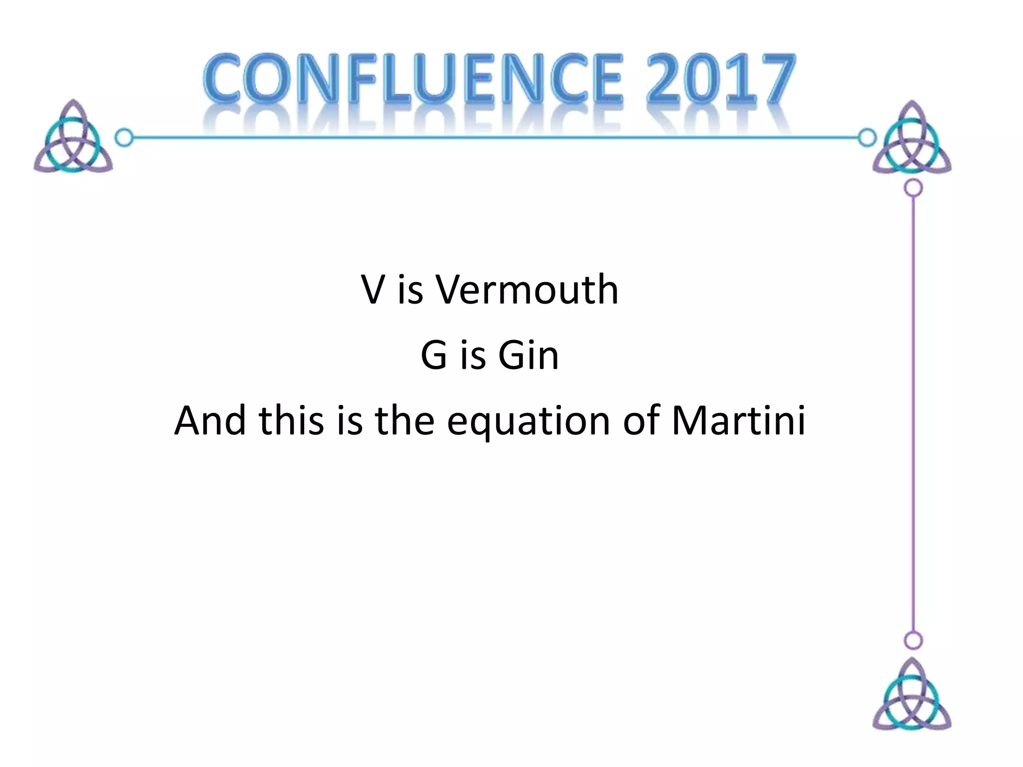 V is Vermouth
G is Gin
And this is the equation of Martini
 