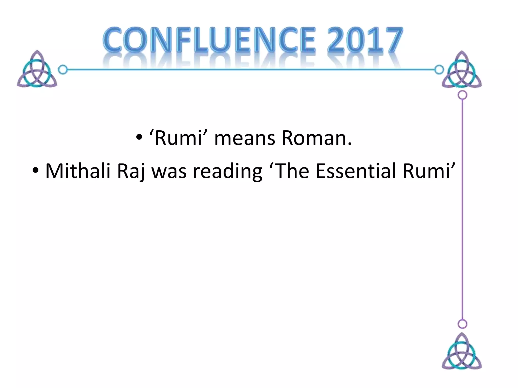 • ‘Rumi’ means Roman.
• Mithali Raj was reading ‘The Essential Rumi’
 