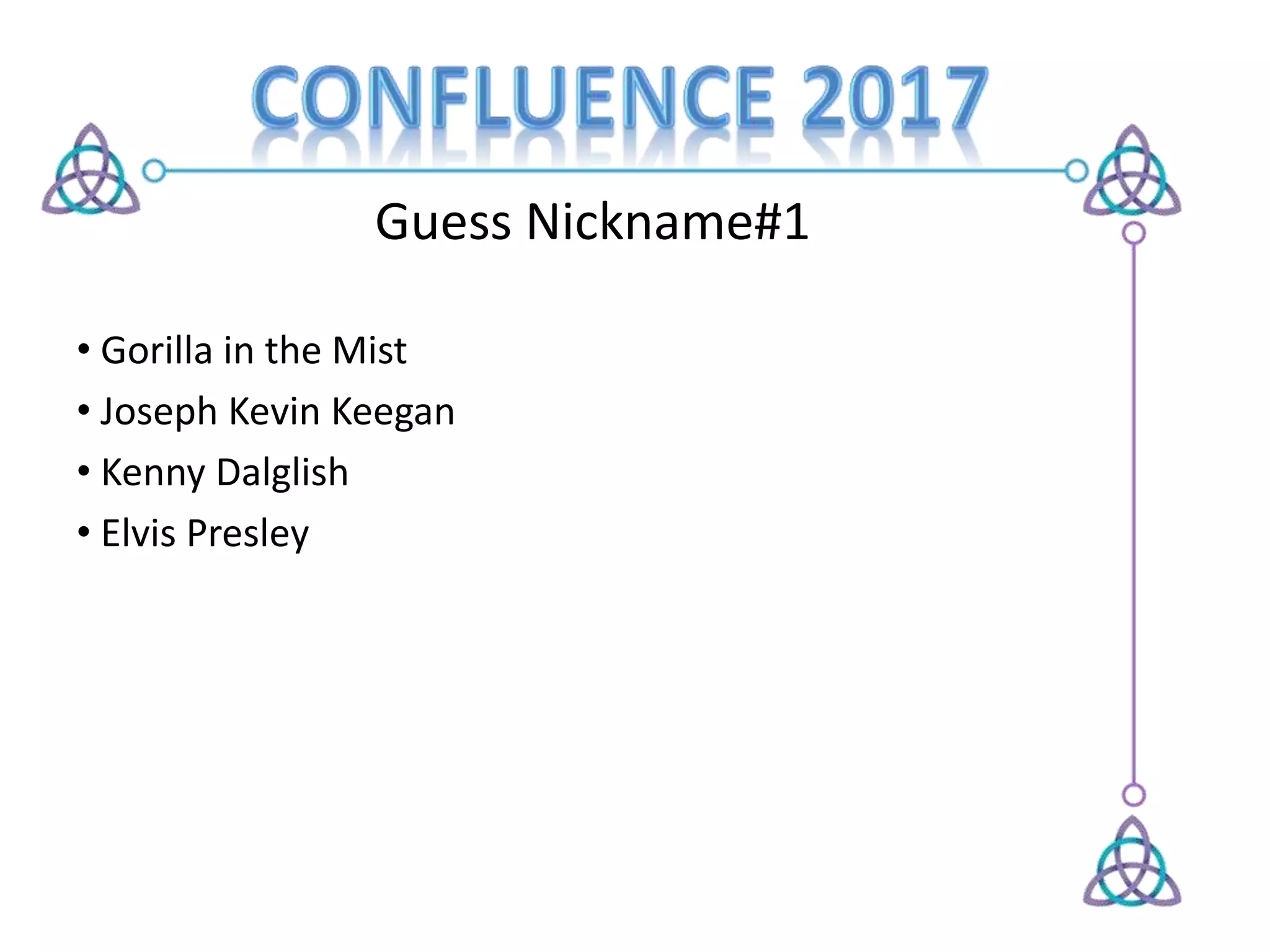 Guess Nickname#1
• Gorilla in the Mist
• Joseph Kevin Keegan
• Kenny Dalglish
• Elvis Presley
 