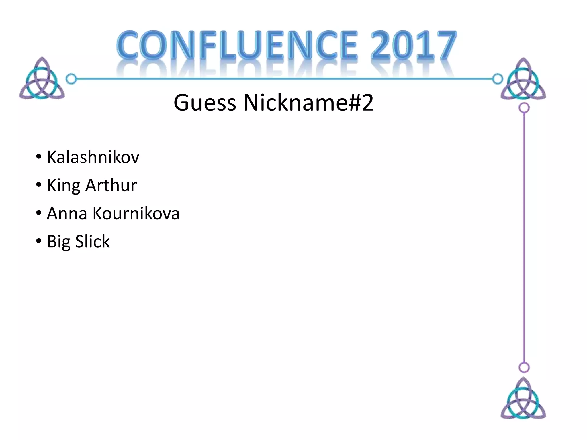 Guess Nickname#2
• Kalashnikov
• King Arthur
• Anna Kournikova
• Big Slick
 
