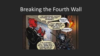 Breaking the Fourth Wall
 