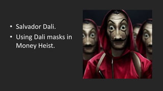 • Salvador Dali.
• Using Dali masks in
Money Heist.
 