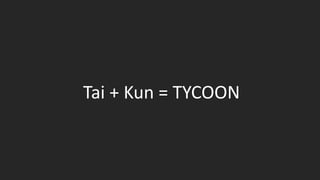 Tai + Kun = TYCOON
 