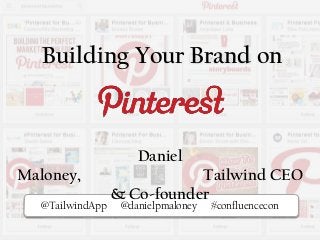 Building Your Brand on

Daniel
Maloney,
@TailwindApp

Tailwind CEO
& Co-founder
Pi
@danielpmaloney

#confluencecon

 