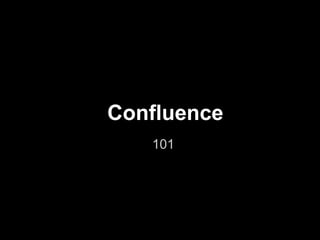 Confluence
101
 