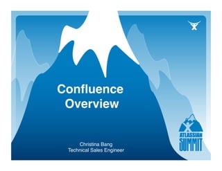 Conﬂuence
 Overview 


     Christina Bang 
 Technical Sales Engineer
 