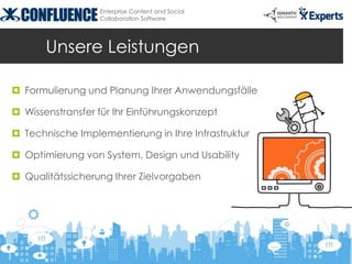 Enterprise Content and Social
                  Collaboration Software




       Unsere Leistungen

 Formulierung und Planung Ihrer Anwendungsfälle

 Wissenstransfer für Ihr Einführungskonzept

 Technische Implementierung in Ihre Infrastruktur

 Optimierung von System, Design und Usability

 Qualitätssicherung Ihrer Zielvorgaben
 