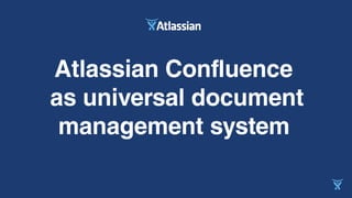 Atlassian Confluence
as universal document
management system
 