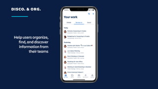 DISCO. & ORG.
Help users organize,
find, and discover
information from
their teams
 