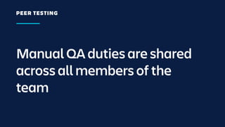 Manual QA duties are shared
across all members of the
team
PEER TESTING
 
