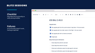 BLITZ SESSIONS
Checklist
Describes the functionality to
verify during the Blitz
Failures
If functionality doesn’t work,
the bug is reported
 