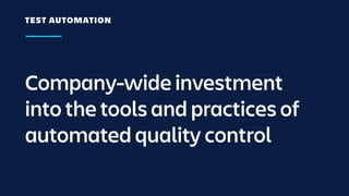 Company-wide investment
into the tools and practices of
automated quality control
TEST AUTOMATION
 