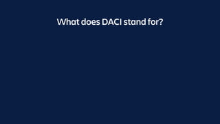 What does DACI stand for?
 