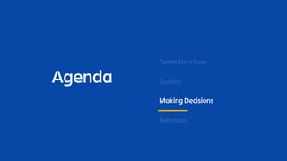 Agenda
Team Structure
Quality
Making Decisions
Releases
 