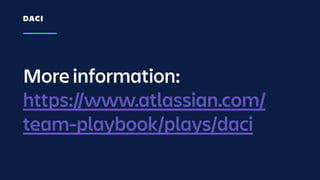 More information:
https://www.atlassian.com/
team-playbook/plays/daci
DACI
 