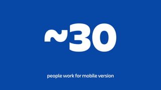 ~30
people work for mobile version
 