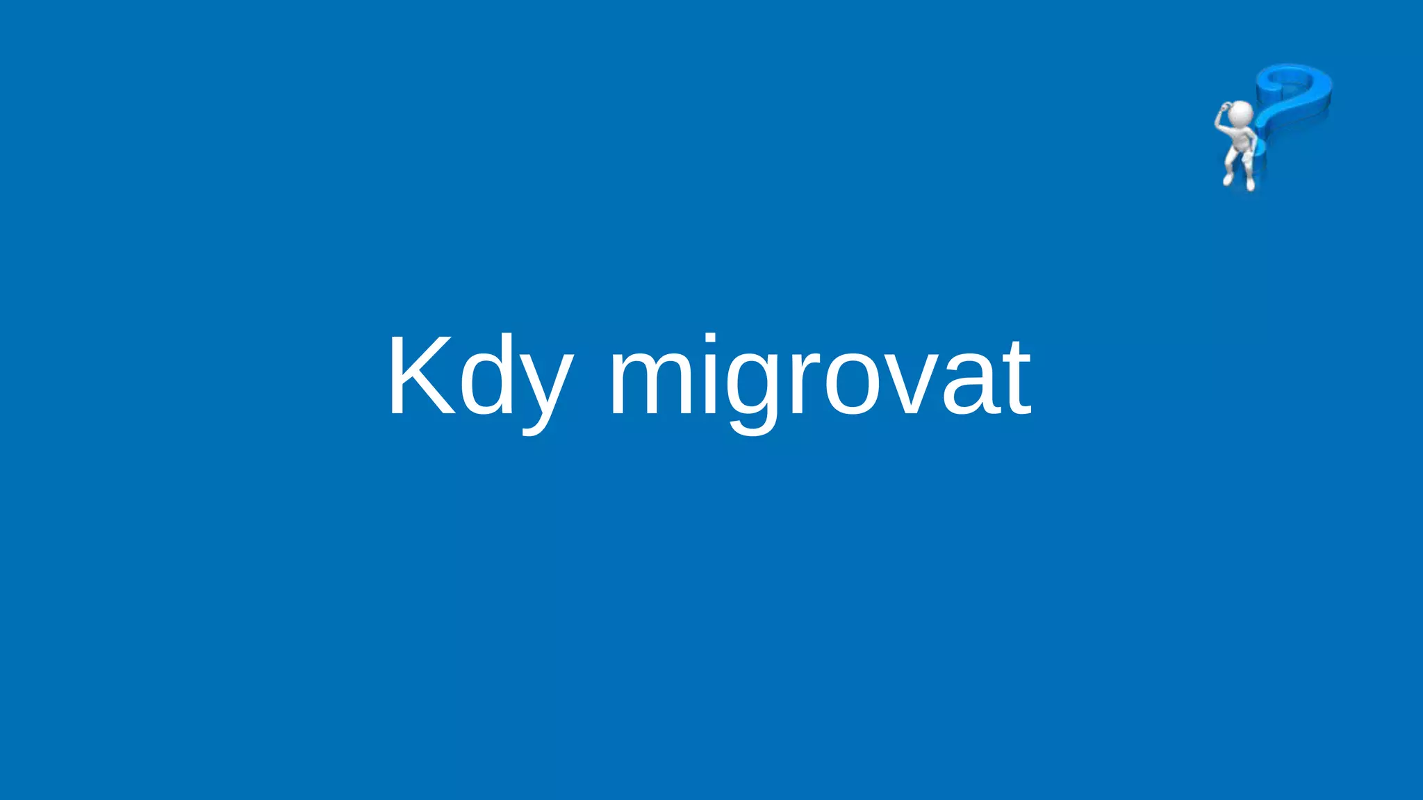 Kdy migrovat
 