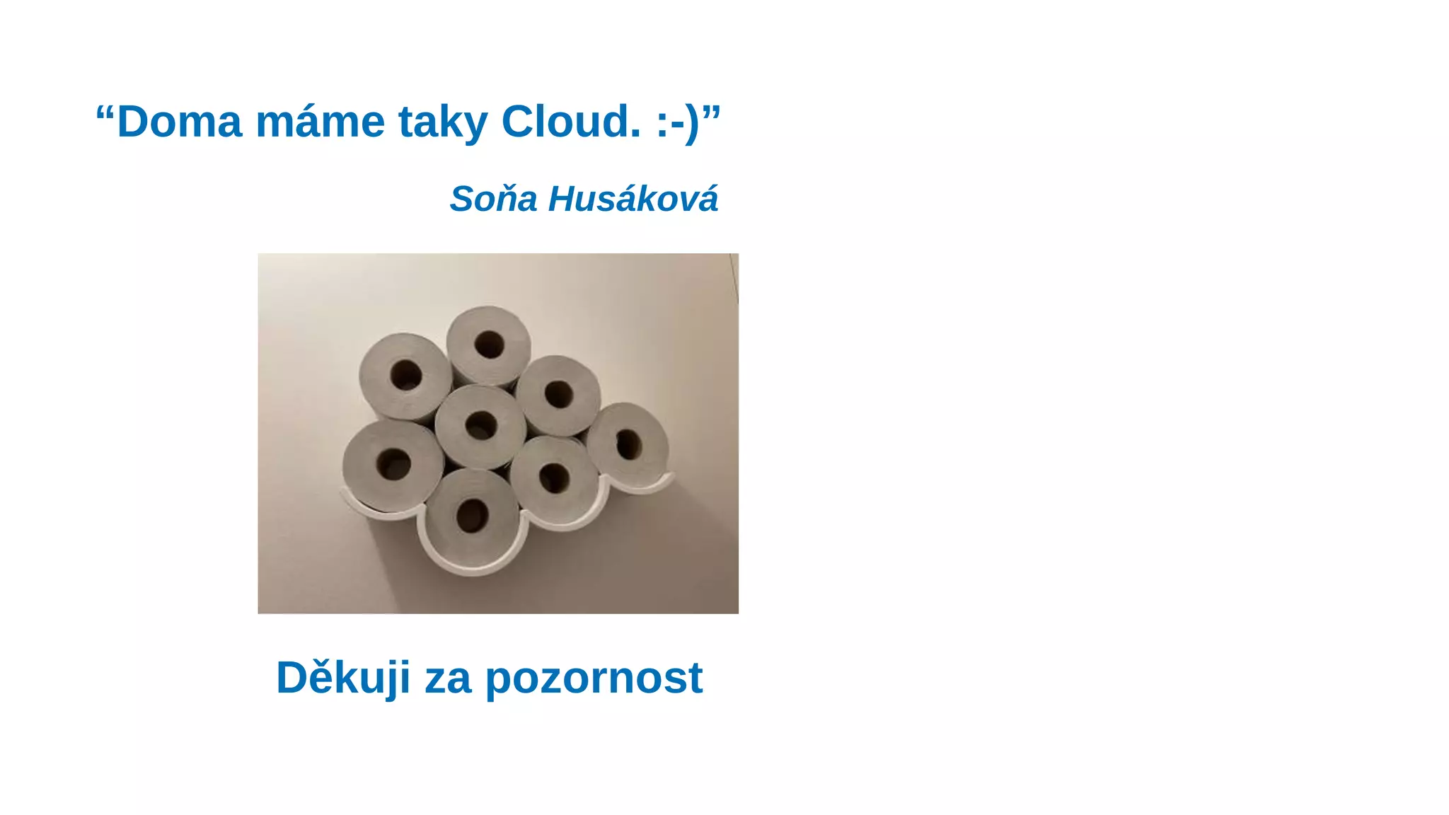 Děkuji za pozornost
“Doma máme taky Cloud. :-)”
Soňa Husáková
 