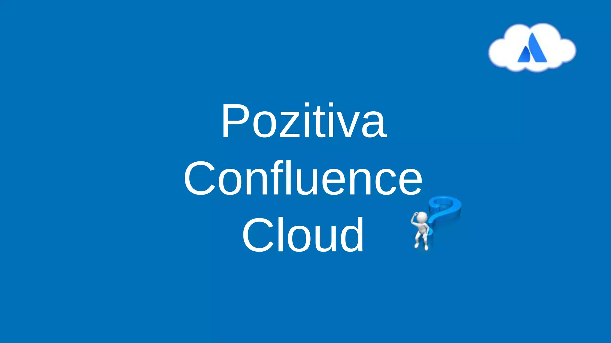 Pozitiva
Confluence
Cloud
 