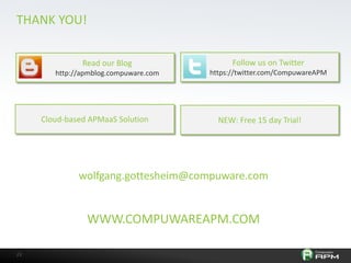 THANK YOU!
Read our Blog

Follow us on Twitter

http://apmblog.compuware.com

https://twitter.com/CompuwareAPM

Cloud-based APMaaS Solution

NEW: Free 15 day Trial!

wolfgang.gottesheim@compuware.com

WWW.COMPUWAREAPM.COM
23

 