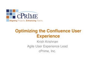Optimizing the Conﬂuence User
Experience!
Krish Krishnan!
Agile User Experience Lead!
cPrime, Inc.!
 