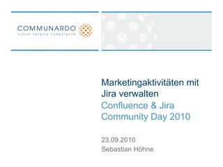 Marketingaktivitäten mit Jira verwalten Confluence & Jira Community Day 2010 23.09.2010 Sebastian Höhne 