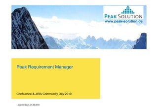 www.peak-solution.de




Peak Requirement Manager




Confluence & JIRA Community Day 2010


Joachim Zeyn, 23.09.2010
 