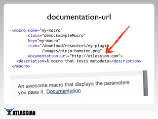 <macro name="my-macro"
class="demo.ExampleMacro"
key="my-macro"
icon="/download/resources/my-plugin
/images/ninja-hamster....