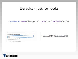 Order matters
<parameter name="username-param"
type="username"
required="true"/>
<parameter name="boolean-param"
type="boo...