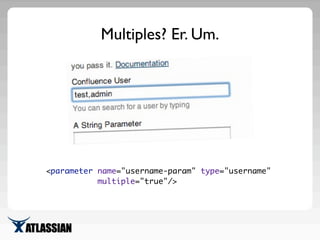 JavaScript hooks
<web-resource key="macro-browser-smart-fields"
name="Macro Browser Smart Fields">
<resource type="downloa...