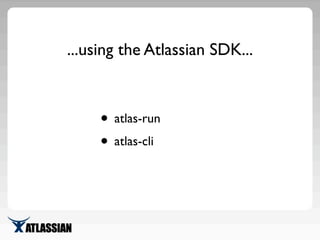 ... and FastDev
• Bleeding edge!
• Re-installs the plugin on page refresh, based
on a URL ﬁlter
 