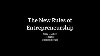 The New Rules of
Entrepreneurship
Cory J. Miller
iThemes
@corymiller303
 