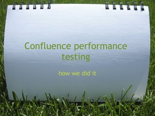 Confluence performance
        testing
       how we did it
 