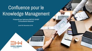 Confluence pour le
Knowledge Management
Jeudi 06 Décembre 2018
Présenté par Itelmane BATICK DIHEP
Consultante Atlassian
 