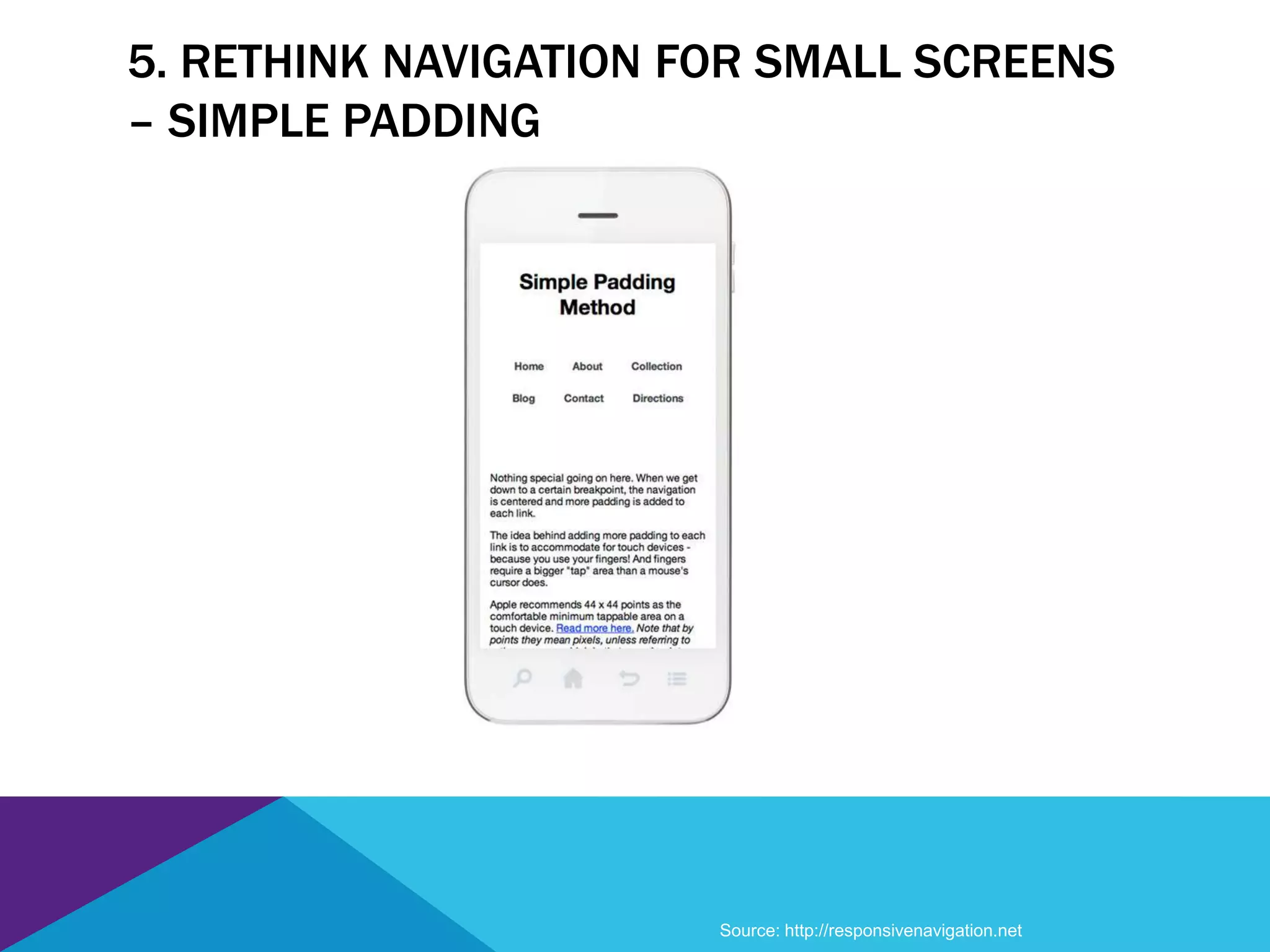 5. RETHINK NAVIGATION FOR SMALL SCREENS
– SIMPLE PADDING
Source: http://responsivenavigation.net
 