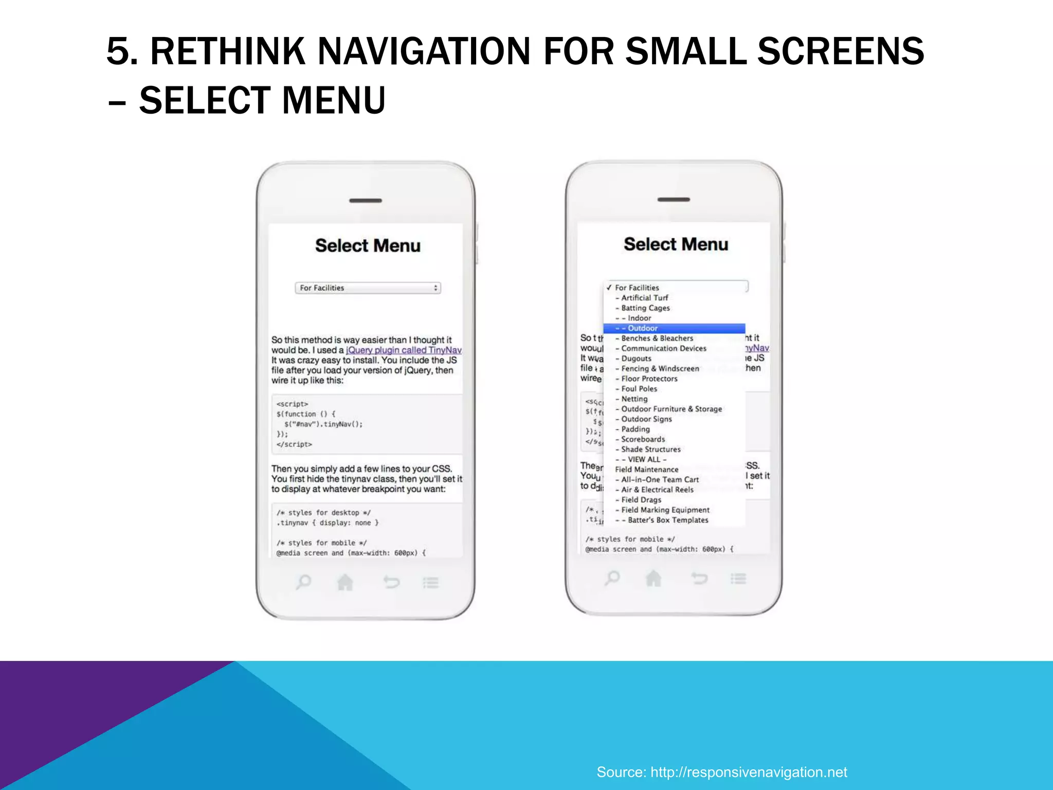 5. RETHINK NAVIGATION FOR SMALL SCREENS
– SELECT MENU
Source: http://responsivenavigation.net
 