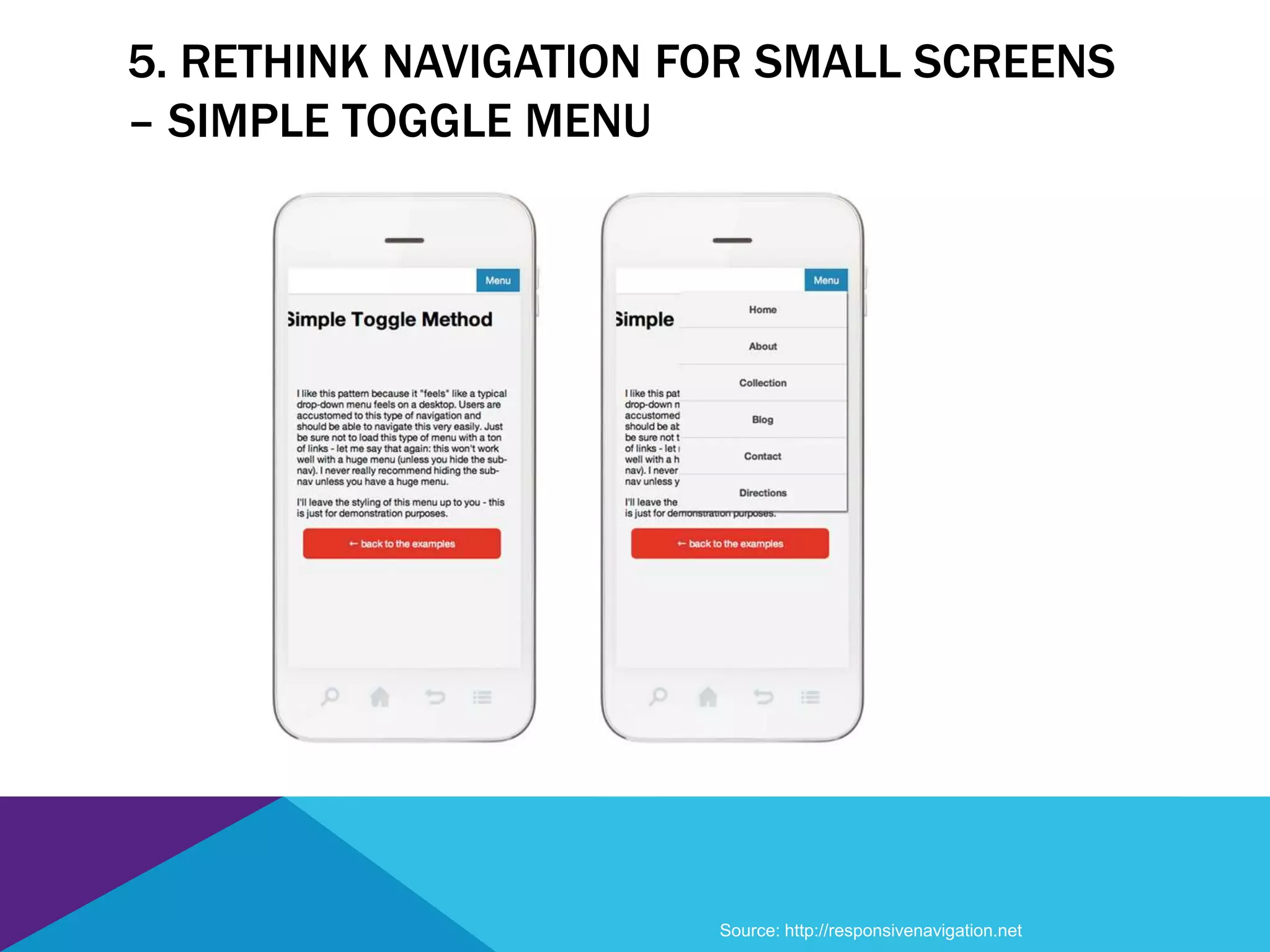 5. RETHINK NAVIGATION FOR SMALL SCREENS
– SIMPLE TOGGLE MENU
Source: http://responsivenavigation.net
 