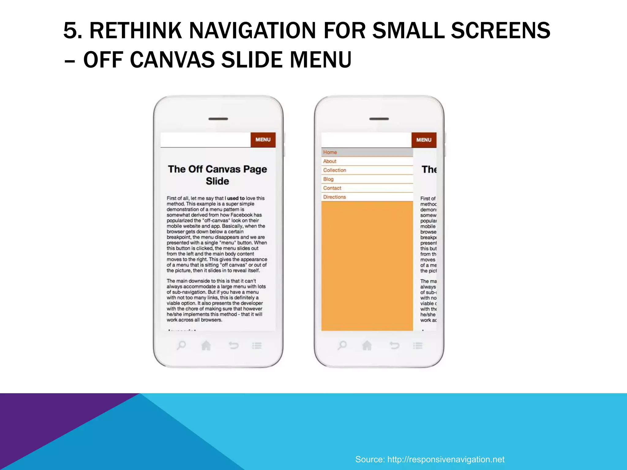 5. RETHINK NAVIGATION FOR SMALL SCREENS
– OFF CANVAS SLIDE MENU
Source: http://responsivenavigation.net
 