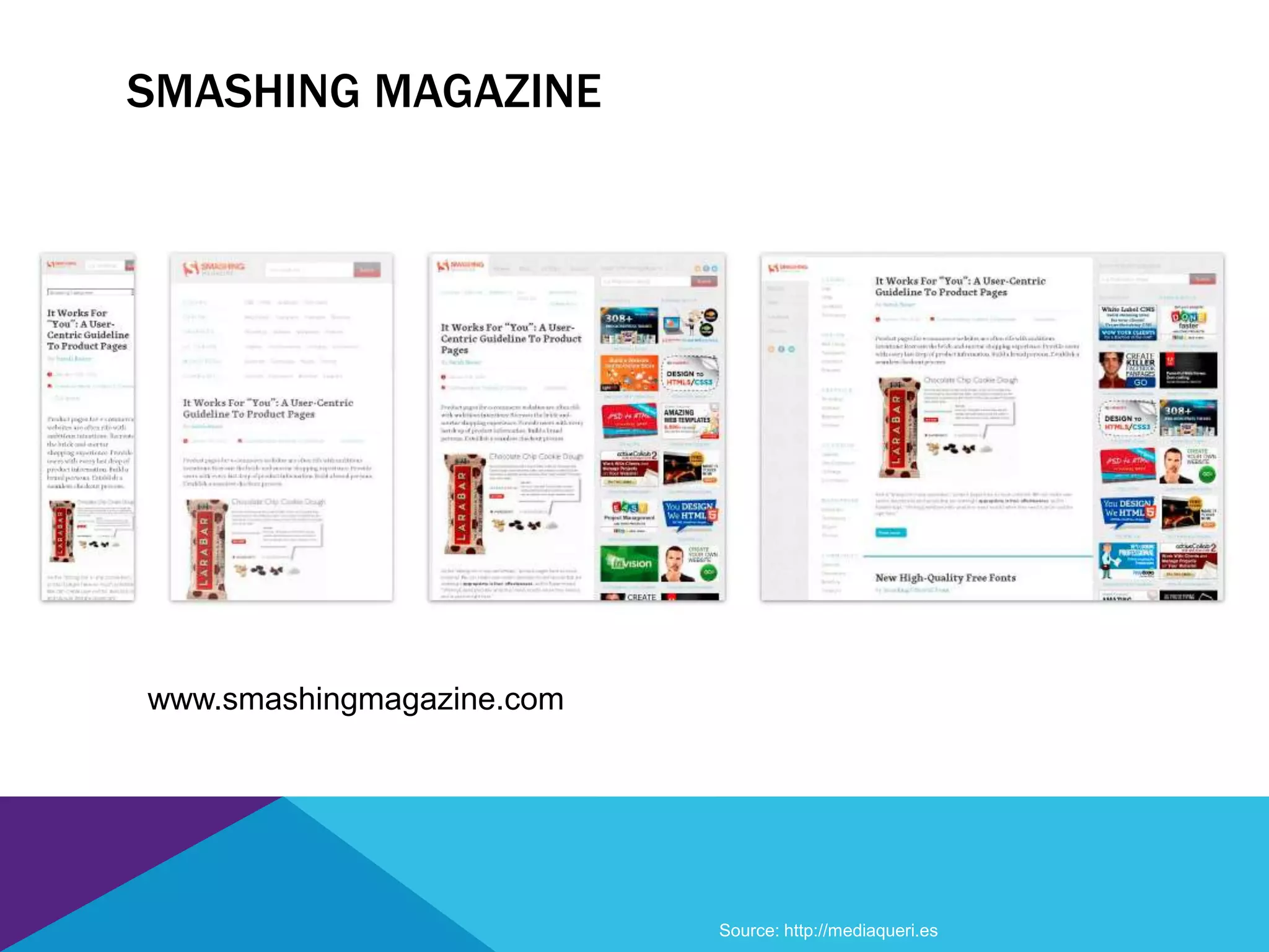 SMASHING MAGAZINE
www.smashingmagazine.com
Source: http://mediaqueri.es
 