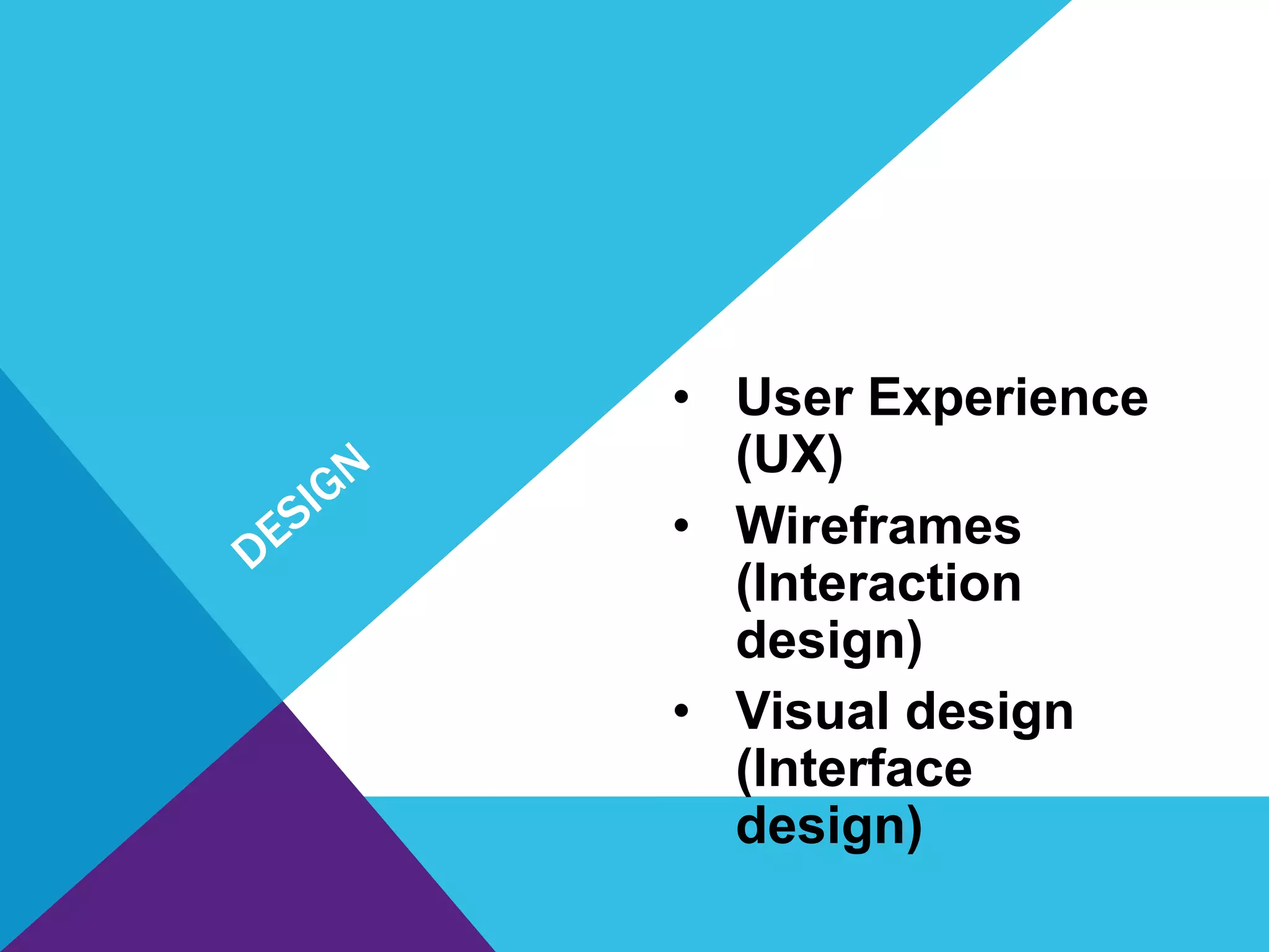 • User Experience
(UX)
• Wireframes
(Interaction
design)
• Visual design
(Interface
design)
 