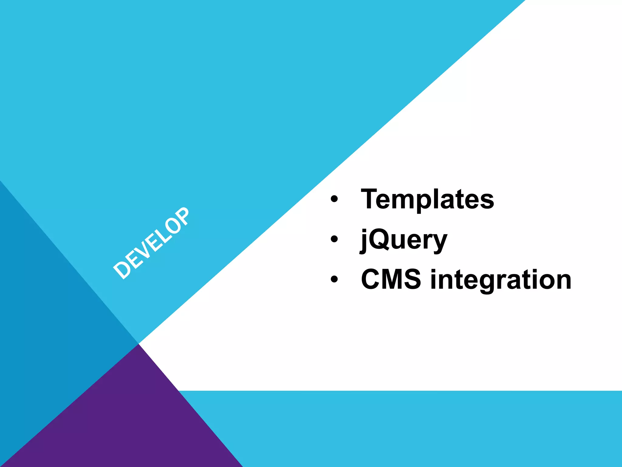 • Templates
• jQuery
• CMS integration
 