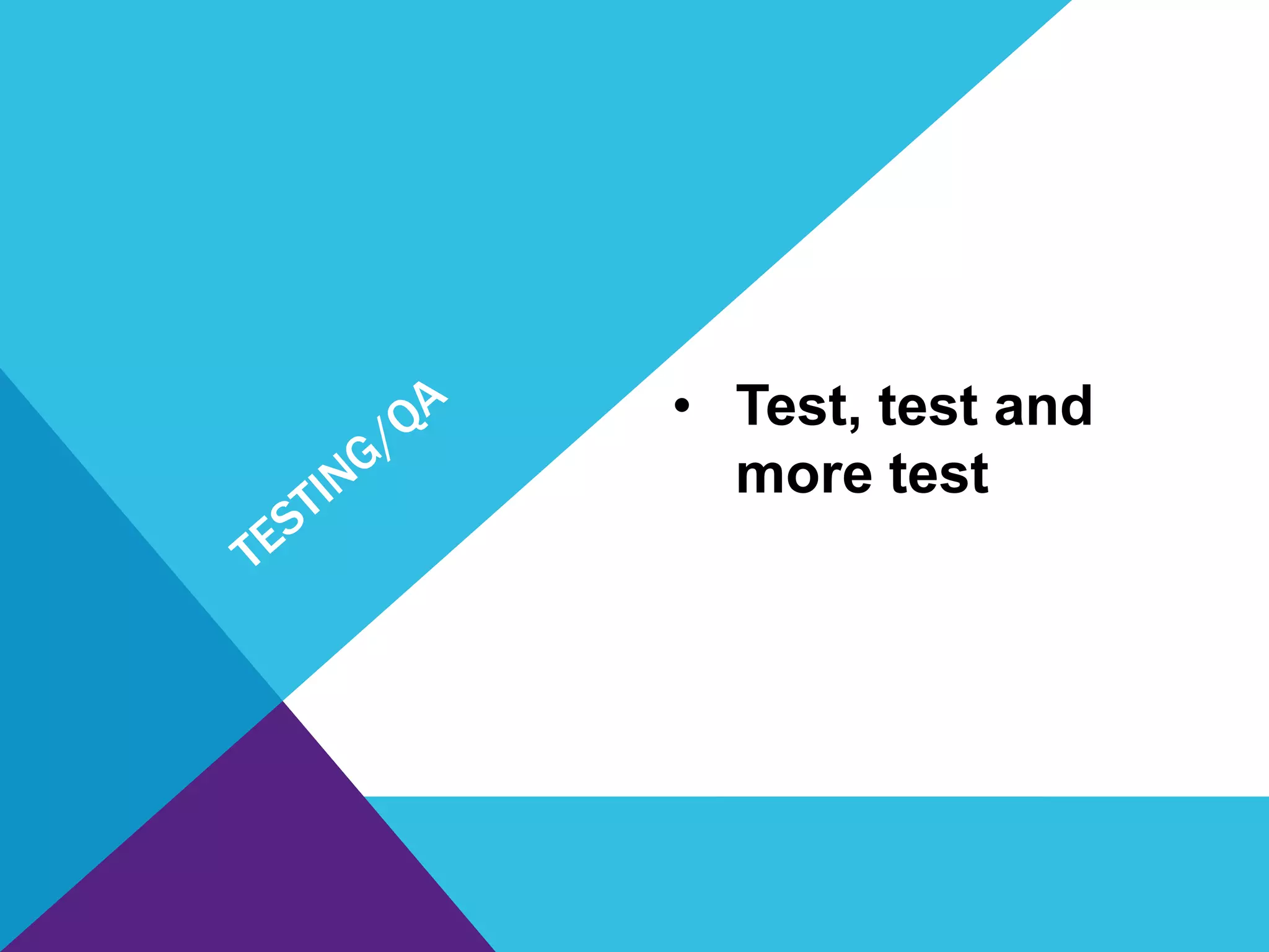 • Test, test and
more test
 