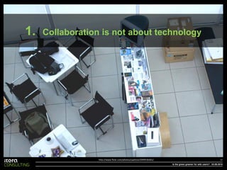1.   Collaboration is not about technology




                  http://www.flickr.com/photos/saphirai/2999536301/        ...