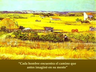 “ Cada hombre encuentra el camino que antes imaginó en su mente” 