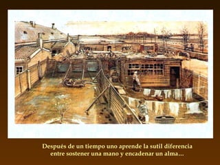 Después de un tiempo uno aprende la sutil diferencia entre sostener una mano y encadenar un alma… 