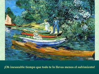 ¡Oh inexorable tiempo que todo te lo llevas menos el sufrimiento! 